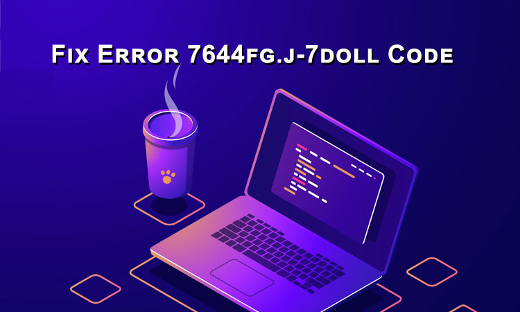 How to Fix Error 7644fg.j-7doll Code